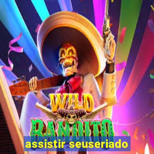 assistir seuseriado